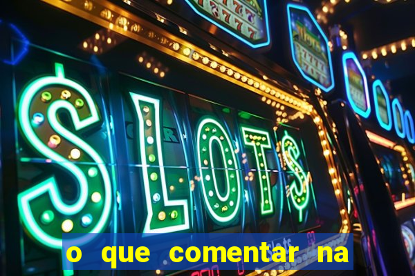 o que comentar na foto do amigo jogador